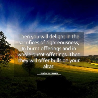 Picture 05 - Psalms 51:19 WEB - Then you will delight in the sacrifices of - Bible Verse Picture