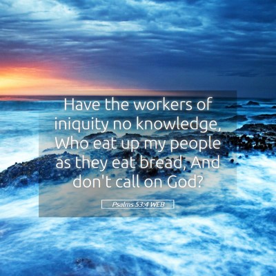 Picture 05 - Psalms 53:4 WEB - Have the workers of iniquity no knowledge, Who - Bible Verse Picture