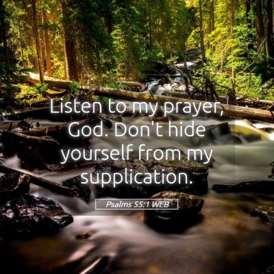 Picture 05 - Psalms 55:1 WEB - Listen to my prayer, God. Don't hide yourself - Bible Verse Picture