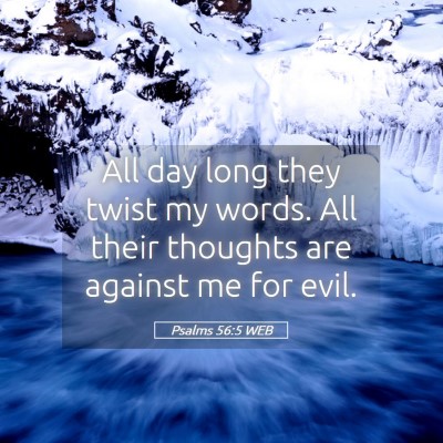 Picture 05 - Psalms 56:5 WEB - All day long they twist my words. All their - Bible Verse Picture