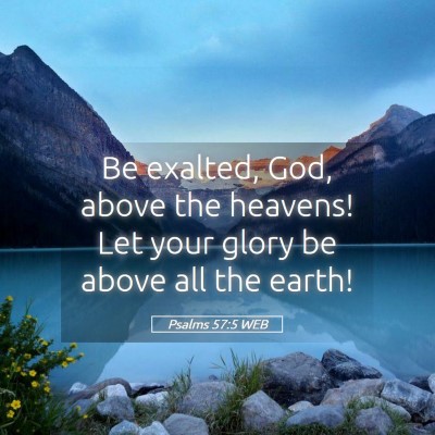 Picture 05 - Psalms 57:5 WEB - Be exalted, God, above the heavens! Let your - Bible Verse Picture