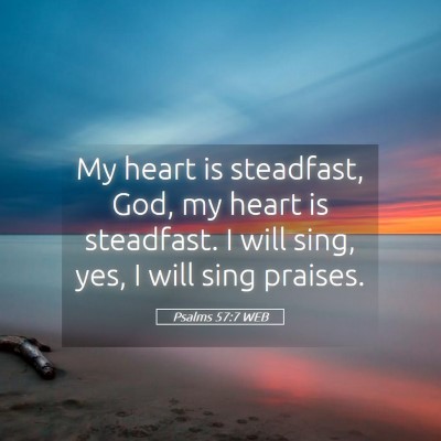 Picture 05 - Psalms 57:7 WEB - My heart is steadfast, God, my heart is - Bible Verse Picture