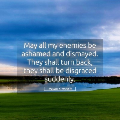 Picture 05 - Psalms 6:10 WEB - May all my enemies be ashamed and dismayed. They - Bible Verse Picture