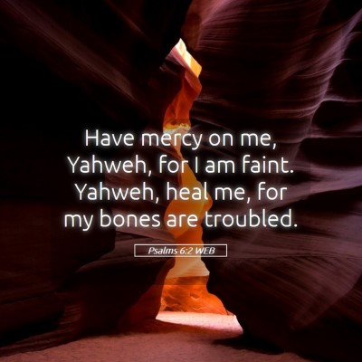 Picture 05 - Psalms 6:2 WEB - Have mercy on me, Yahweh, for I am faint. Yahweh, - Bible Verse Picture