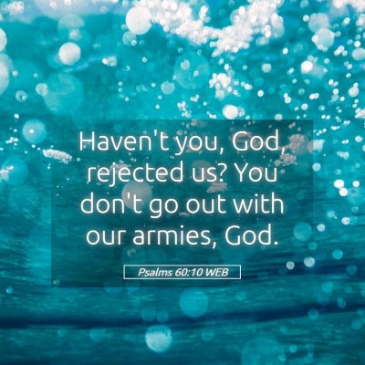 Picture 05 - Psalms 60:10 WEB - Haven't you, God, rejected us? You don't go out - Bible Verse Picture