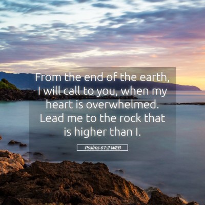 Picture 05 - Psalms 61:2 WEB - From the end of the earth, I will call to you, - Bible Verse Picture