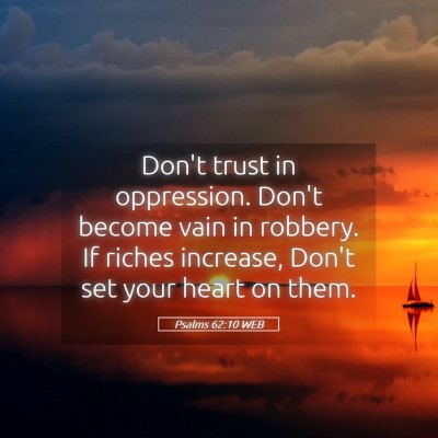 Picture 05 - Psalms 62:10 WEB - Don't trust in oppression. Don't become vain in - Bible Verse Picture