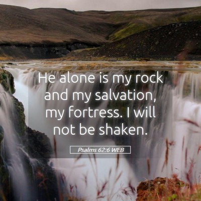Picture 05 - Psalms 62:6 WEB - He alone is my rock and my salvation, my - Bible Verse Picture