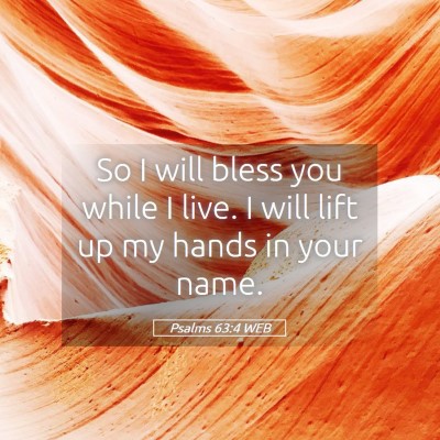 Picture 05 - Psalms 63:4 WEB - So I will bless you while I live. I will lift up - Bible Verse Picture