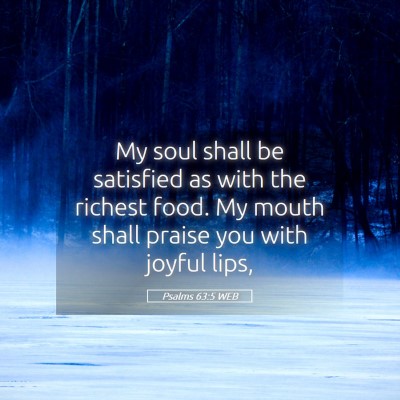 Picture 05 - Psalms 63:5 WEB - My soul shall be satisfied as with the richest - Bible Verse Picture