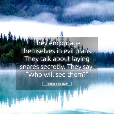 Picture 05 - Psalms 64:5 WEB - They encourage themselves in evil plans. They - Bible Verse Picture