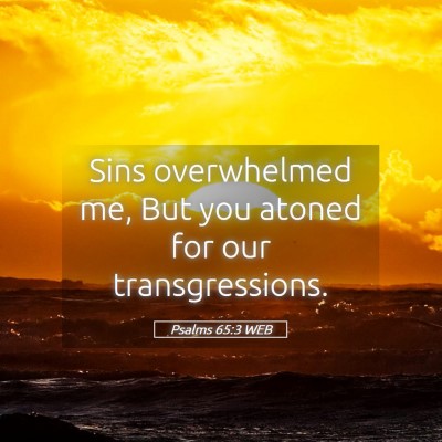 Picture 05 - Psalms 65:3 WEB - Sins overwhelmed me, But you atoned for our - Bible Verse Picture