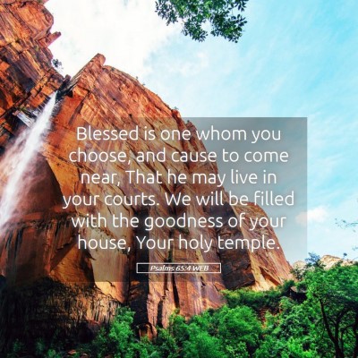 Picture 05 - Psalms 65:4 WEB - Blessed is one whom you choose, and cause to come - Bible Verse Picture