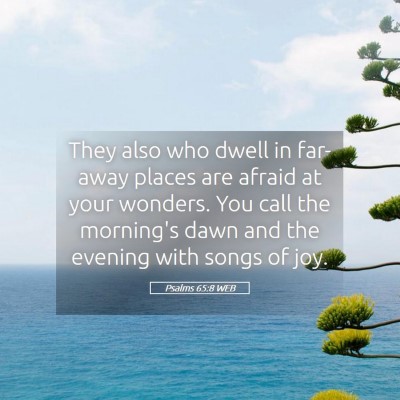 Picture 05 - Psalms 65:8 WEB - They also who dwell in far-away places are afraid - Bible Verse Picture