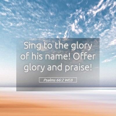 Picture 05 - Psalms 66:2 WEB - Sing to the glory of his name! Offer glory and - Bible Verse Picture