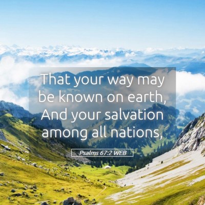 Picture 05 - Psalms 67:2 WEB - That your way may be known on earth, And your - Bible Verse Picture