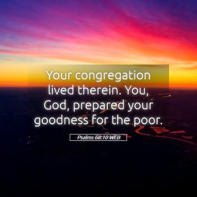 Picture 05 - Psalms 68:10 WEB - Your congregation lived therein. You, God, - Bible Verse Picture