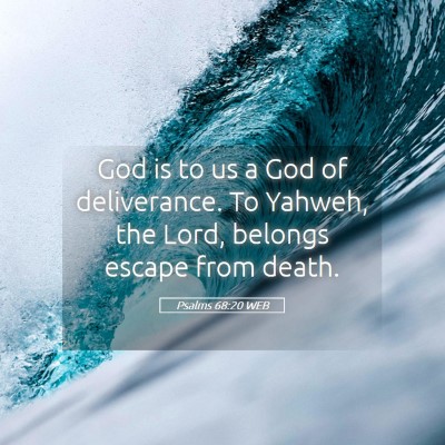 Picture 05 - Psalms 68:20 WEB - God is to us a God of deliverance. To Yahweh, the - Bible Verse Picture