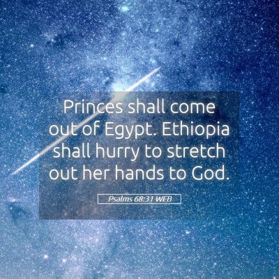 Picture 05 - Psalms 68:31 WEB - Princes shall come out of Egypt. Ethiopia shall - Bible Verse Picture