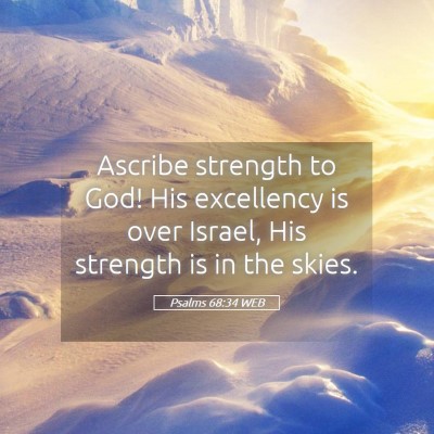 Picture 05 - Psalms 68:34 WEB - Ascribe strength to God! His excellency is over - Bible Verse Picture
