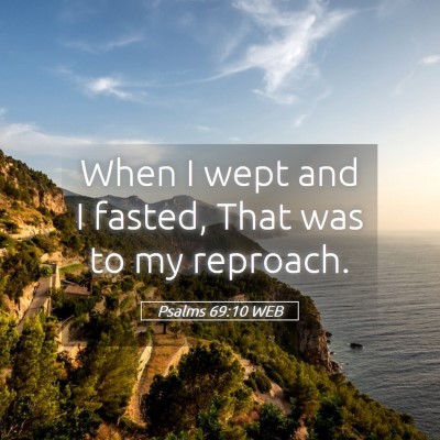 Picture 05 - Psalms 69:10 WEB - When I wept and I fasted, That was to my - Bible Verse Picture