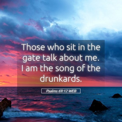 Picture 05 - Psalms 69:12 WEB - Those who sit in the gate talk about me. I am the - Bible Verse Picture