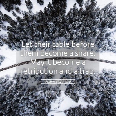 Picture 05 - Psalms 69:22 WEB - Let their table before them become a snare. May - Bible Verse Picture