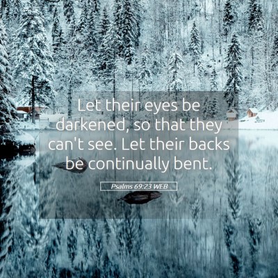 Picture 05 - Psalms 69:23 WEB - Let their eyes be darkened, so that they can't - Bible Verse Picture