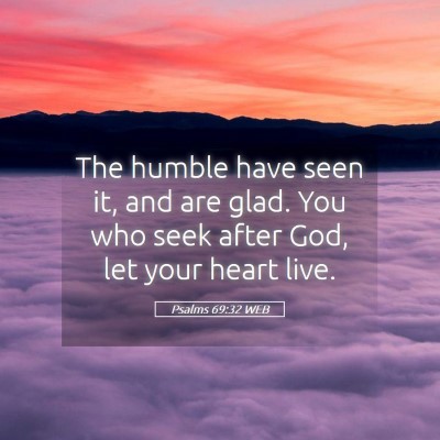Picture 05 - Psalms 69:32 WEB - The humble have seen it, and are glad. You who - Bible Verse Picture