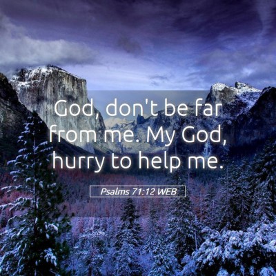Picture 05 - Psalms 71:12 WEB - God, don't be far from me. My God, hurry to help - Bible Verse Picture