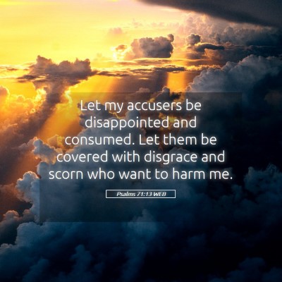 Picture 05 - Psalms 71:13 WEB - Let my accusers be disappointed and consumed. Let - Bible Verse Picture