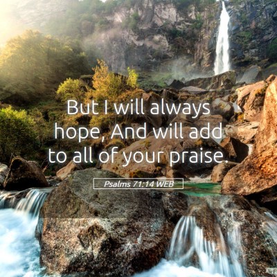 Picture 05 - Psalms 71:14 WEB - But I will always hope, And will add to all of - Bible Verse Picture