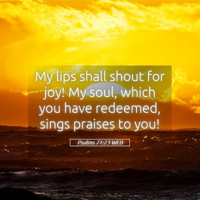 Picture 05 - Psalms 71:23 WEB - My lips shall shout for joy! My soul, which you - Bible Verse Picture