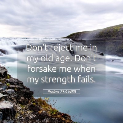 Picture 05 - Psalms 71:9 WEB - Don't reject me in my old age. Don't forsake me - Bible Verse Picture
