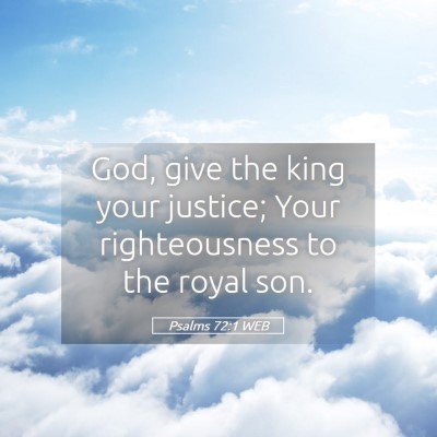 Picture 05 - Psalms 72:1 WEB - God, give the king your justice; Your - Bible Verse Picture