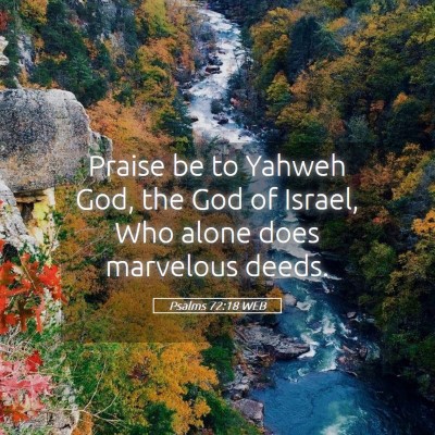 Picture 05 - Psalms 72:18 WEB - Praise be to Yahweh God, the God of Israel, Who - Bible Verse Picture