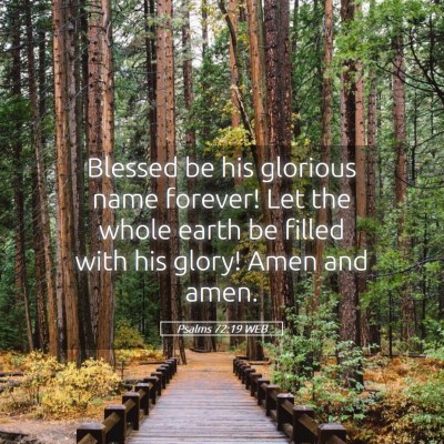 Picture 05 - Psalms 72:19 WEB - Blessed be his glorious name forever! Let the - Bible Verse Picture