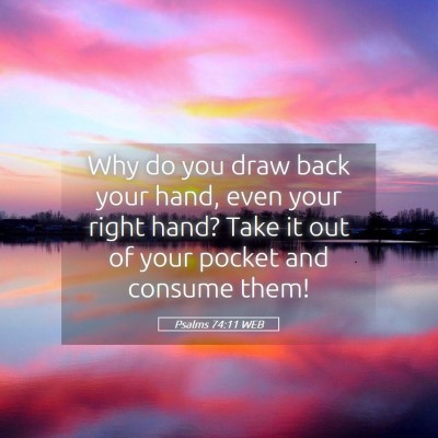 Picture 05 - Psalms 74:11 WEB - Why do you draw back your hand, even your right - Bible Verse Picture