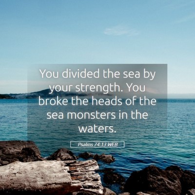 Picture 05 - Psalms 74:13 WEB - You divided the sea by your strength. You broke - Bible Verse Picture
