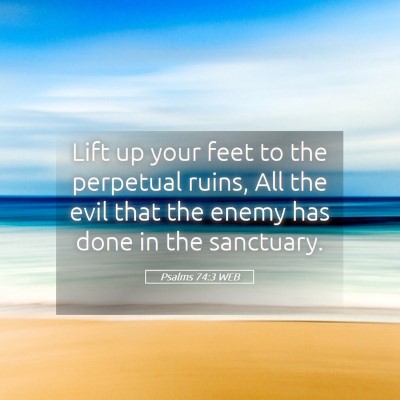 Picture 05 - Psalms 74:3 WEB - Lift up your feet to the perpetual ruins, All the - Bible Verse Picture