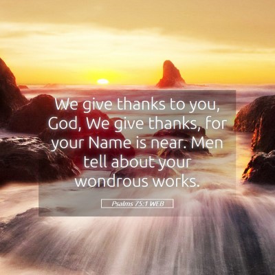 Picture 05 - Psalms 75:1 WEB - We give thanks to you, God, We give thanks, for - Bible Verse Picture