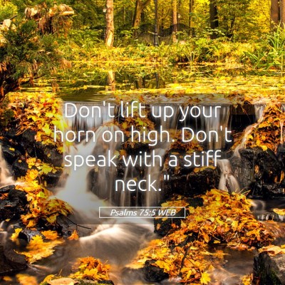 Picture 05 - Psalms 75:5 WEB - Don't lift up your horn on high. Don't speak with - Bible Verse Picture