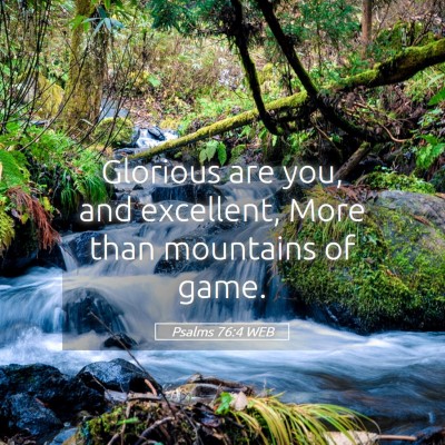 Picture 05 - Psalms 76:4 WEB - Glorious are you, and excellent, More than - Bible Verse Picture