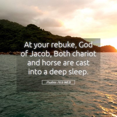 Picture 05 - Psalms 76:6 WEB - At your rebuke, God of Jacob, Both chariot and - Bible Verse Picture