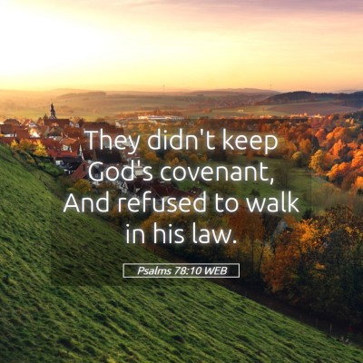 Picture 05 - Psalms 78:10 WEB - They didn't keep God's covenant, And refused to - Bible Verse Picture