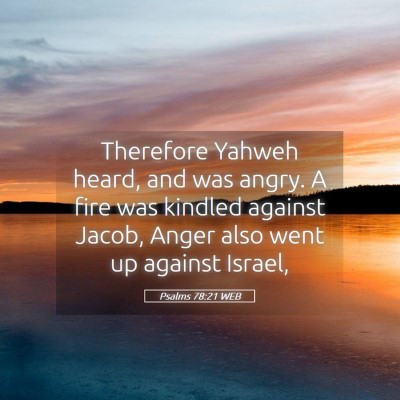 Picture 05 - Psalms 78:21 WEB - Therefore Yahweh heard, and was angry. A fire was - Bible Verse Picture