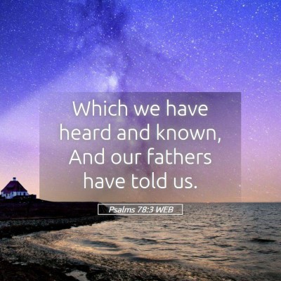 Picture 05 - Psalms 78:3 WEB - Which we have heard and known, And our fathers - Bible Verse Picture
