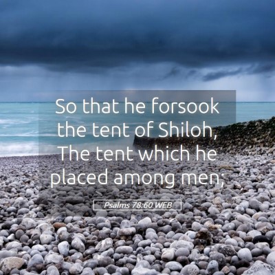 Picture 05 - Psalms 78:60 WEB - So that he forsook the tent of Shiloh, The tent - Bible Verse Picture
