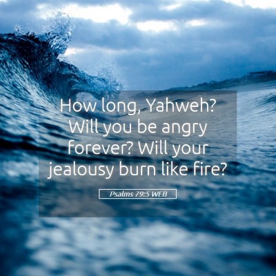 Picture 05 - Psalms 79:5 WEB - How long, Yahweh? Will you be angry forever? Will - Bible Verse Picture