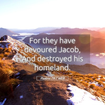 Picture 05 - Psalms 79:7 WEB - For they have devoured Jacob, And destroyed his - Bible Verse Picture